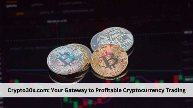 Crypto30x.com Your Gateway to Profitable Cryptocurrency Trading