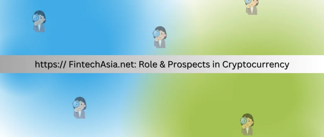 https FintechAsia.net Role & Prospects in Cryptocurrency