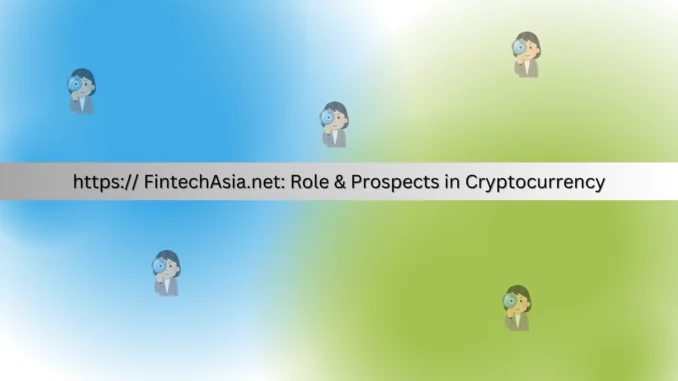 https FintechAsia.net Role & Prospects in Cryptocurrency